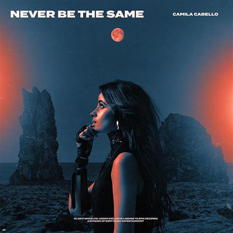 never be the same traduzione|Camila Cabello, Never be the same: testo, traduzione e audio.